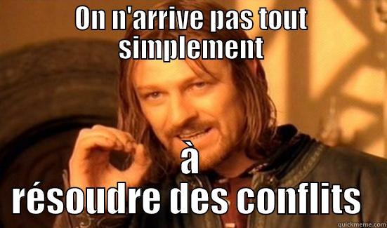 ON N'ARRIVE PAS TOUT SIMPLEMENT À RÉSOUDRE DES CONFLITS  Boromir