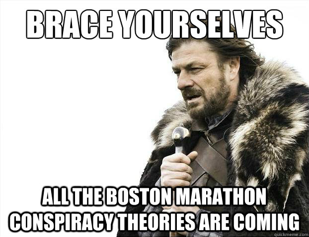 Brace yourselves All the boston marathon conspiracy theories are coming  Brace Yourselves - Borimir