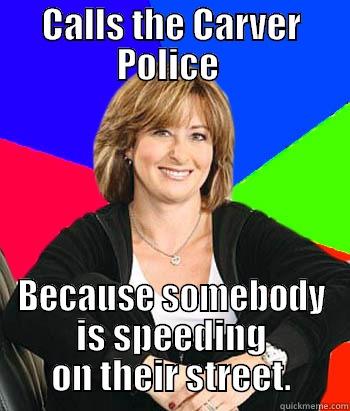 Calls the Police  - CALLS THE CARVER POLICE  BECAUSE SOMEBODY IS SPEEDING ON THEIR STREET. Sheltering Suburban Mom