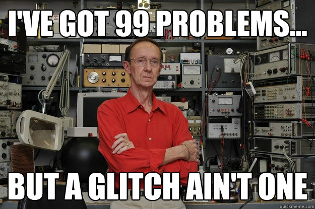 I've got 99 problems... but a glitch ain't one  