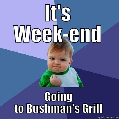 IT'S WEEK-END GOING TO BUSHMAN'S GRILL Success Kid
