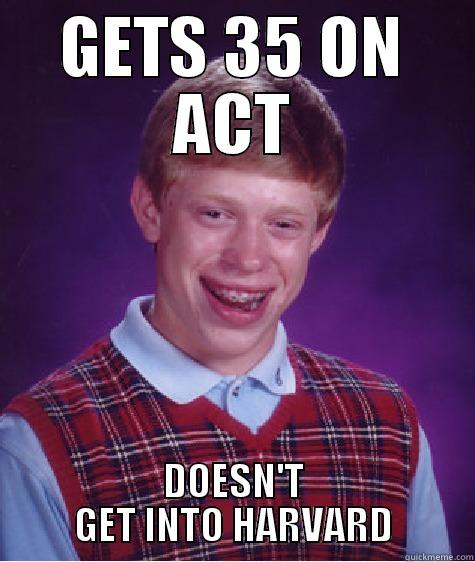GETS 35 ON ACT DOESN'T GET INTO HARVARD Bad Luck Brian