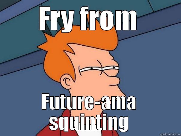 memes are the best - FRY FROM FUTURE-AMA SQUINTING Futurama Fry