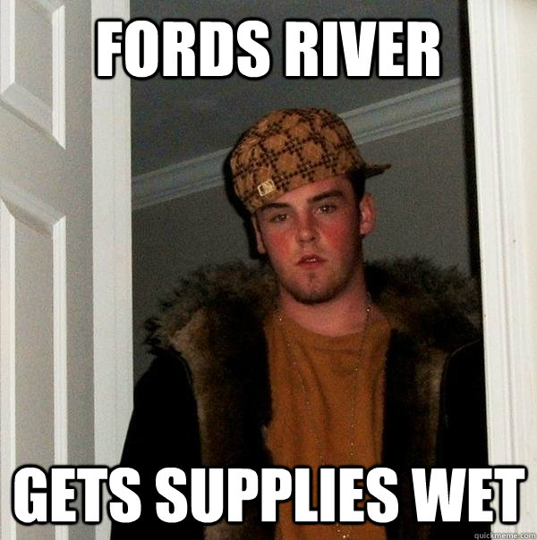 Fords River Gets Supplies Wet Scumbag Steve Quickmeme