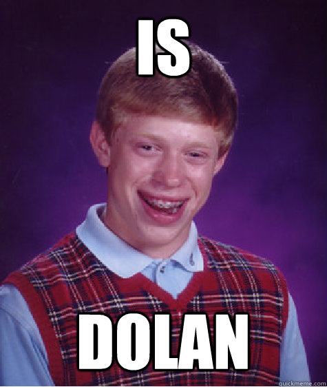 is dolan  Bad Luck Brian