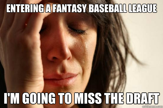 Entering a fantasy baseball league I'm going to miss the draft  First World Problems