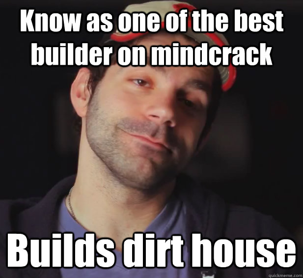 Know as one of the best builder on mindcrack  Builds dirt house   BDoubleO