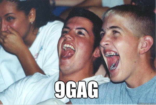 9gag
   Immature High Schoolers