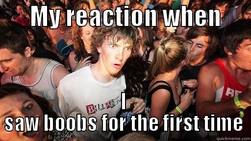       MY REACTION WHEN       I SAW BOOBS FOR THE FIRST TIME Sudden Clarity Clarence