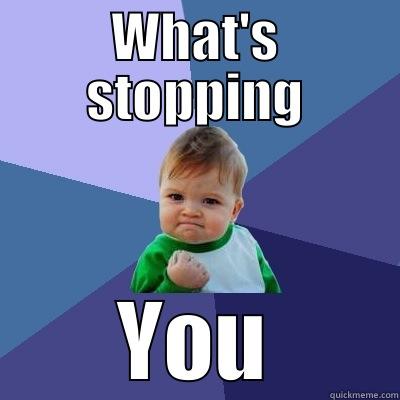WHAT'S STOPPING YOU Success Kid