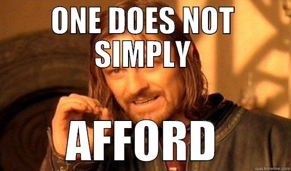 ONE DOES NOT SIMPLY AFFORD One Does Not Simply