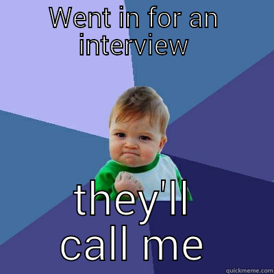 WENT IN FOR AN INTERVIEW THEY'LL CALL ME Success Kid