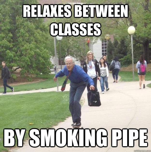 Relaxes between classes by smoking pipe  Skateboarding Professor