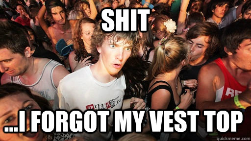 shit ...i forgot my vest top  Sudden Clarity Clarence