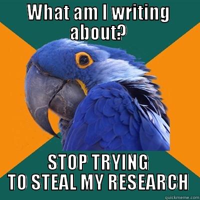 WHAT AM I WRITING ABOUT? STOP TRYING TO STEAL MY RESEARCH Paranoid Parrot