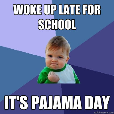 woke up late for school it's pajama day  Success Kid