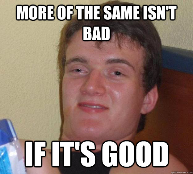 More of the same isn't bad if it's good  10 Guy