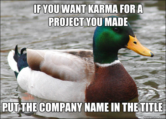 If you want karma for a project you made Put the company name in the title  Actual Advice Mallard