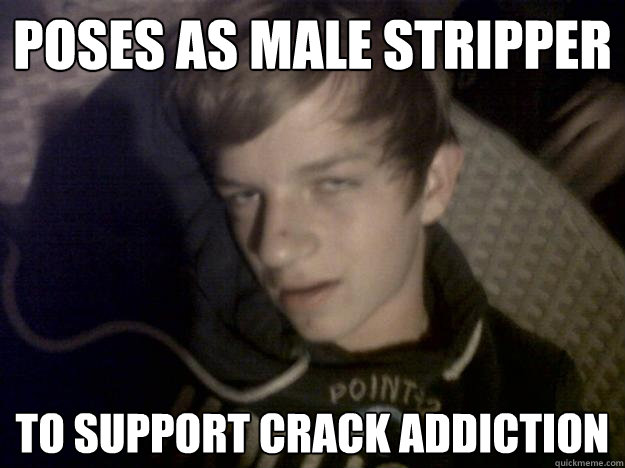 Poses as male stripper to support crack addiction  - Poses as male stripper to support crack addiction   Faggot Fina