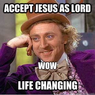 Accept jesus as lord wow life changing  Creepy Wonka