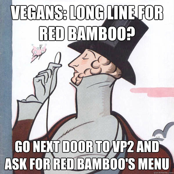 Vegans: Long line for Red Bamboo? Go next door to VP2 and ask for Red Bamboo's menu  