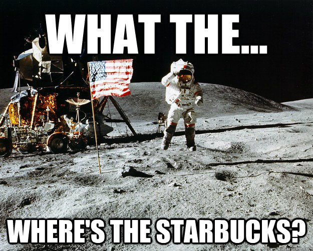 What the... Where's the starbucks?  Unimpressed Astronaut