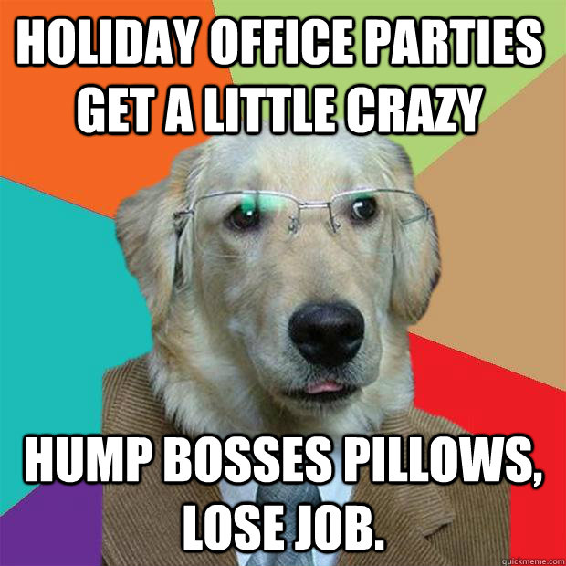 Holiday office parties get a little crazy hump bosses pillows, lose job.  Business Dog