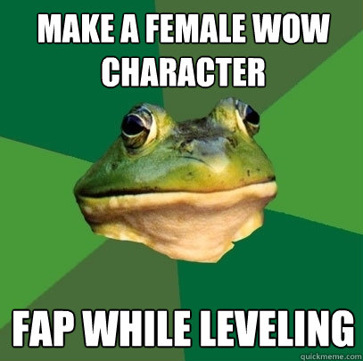 Make a female wow character Fap while leveling  Foul Bachelor Frog