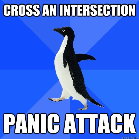 cross an intersection panic attack  Socially Awkward Penguin