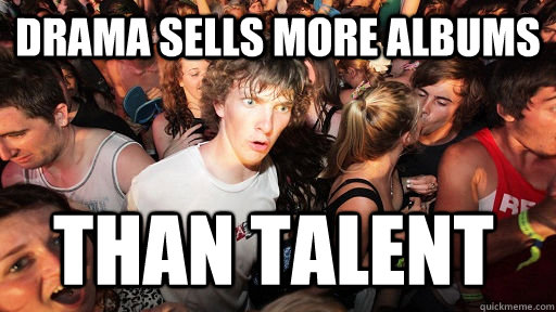 drama sells more albums than talent  Sudden Clarity Clarence