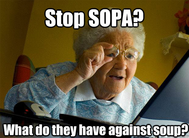 Stop SOPA? What do they have against soup?    Grandma finds the Internet