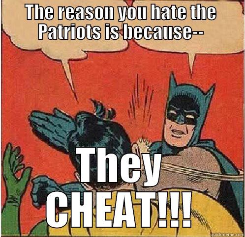 Let's be honest... - THE REASON YOU HATE THE PATRIOTS IS BECAUSE-- THEY CHEAT!!! Batman Slapping Robin