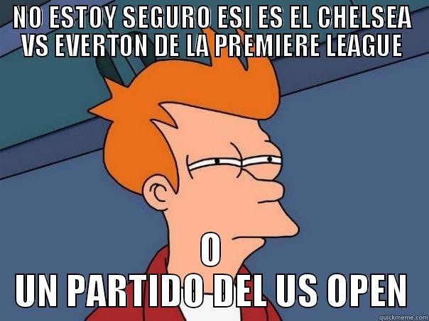 NO ESTOY SEGURO ESI ES EL CHELSEA VS EVERTON DE LA PREMIERE LEAGUE O UN PARTIDO DEL US OPEN Futurama Fry