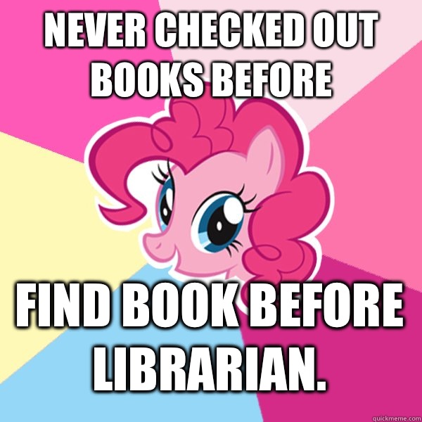 Never checked out books before Find book before librarian.  - Never checked out books before Find book before librarian.   Pinkie Pie