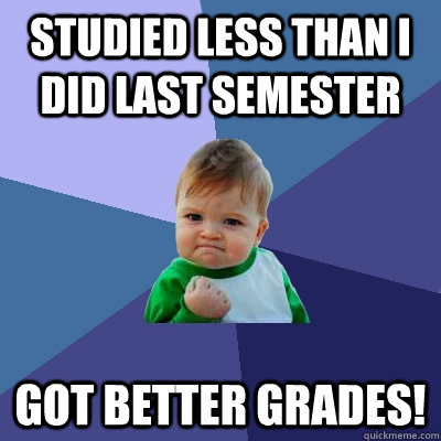 Studied less than i did last semester got better grades! - Studied less than i did last semester got better grades!  Success Kid