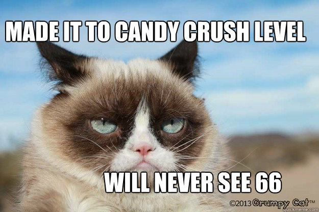 Made it to Candy Crush Level 65 Will never see 66  Grumpy Candy Crush
