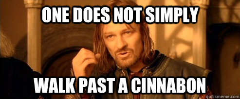 One does not simply Walk past a cinnabon  One Does Not Simply