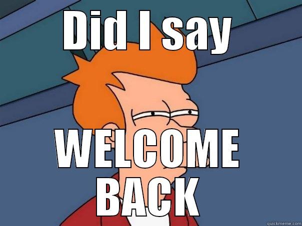 DID I SAY WELCOME BACK Futurama Fry