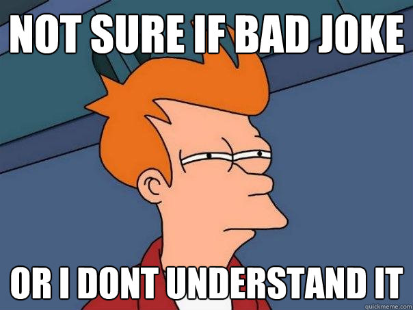 not sure if bad joke or i dont understand it - not sure if bad joke or i dont understand it  Futurama Fry
