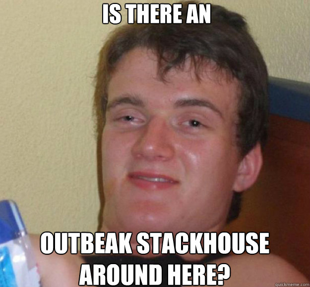 Is there an outbeak stackhouse around here?  ten guy