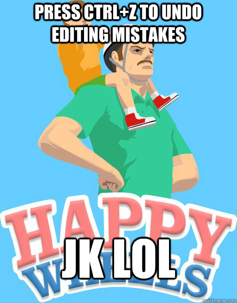press ctrl+z to undo editing mistakes JK lol - press ctrl+z to undo editing mistakes JK lol  Happy Wheels fragile humans