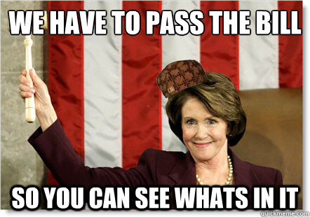 we have to pass the bill so you can see whats in it - we have to pass the bill so you can see whats in it  Scumbag Pelosi