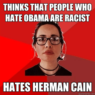 thinks that people who hate obama are racist hates herman cain  Liberal Douche Garofalo