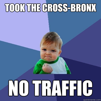 took the cross-bronx no traffic  Success Kid