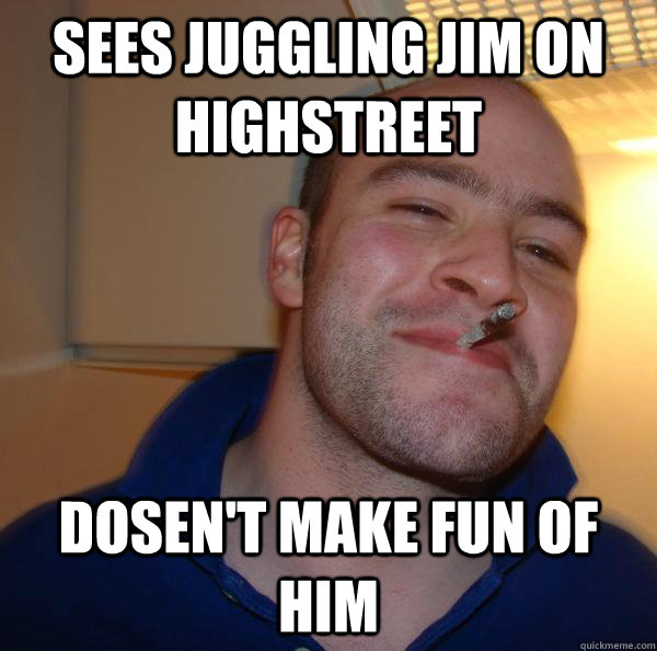 sees juggling jim on highstreet dosen't make fun of him - sees juggling jim on highstreet dosen't make fun of him  Misc