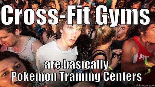 CROSS-FIT GYMS  ARE BASICALLY POKEMON TRAINING CENTERS Sudden Clarity Clarence