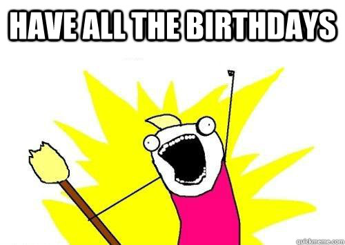 Have all the birthdays   x all the y