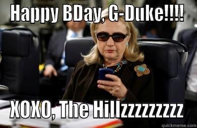 Hillary Clinton Birthday Text - HAPPY BDAY, G-DUKE!!!! XOXO, THE HILLZZZZZZZZZ Misc