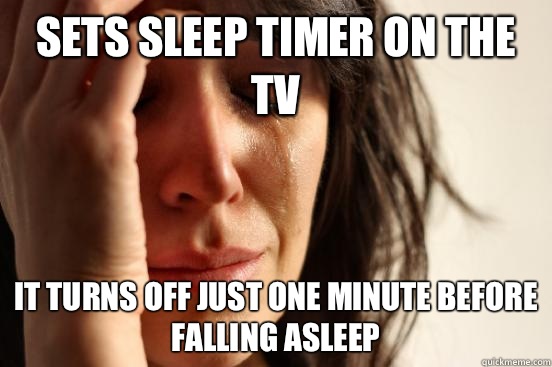 Sets sleep timer on the tv It turns off just one minute before falling asleep  First World Problems