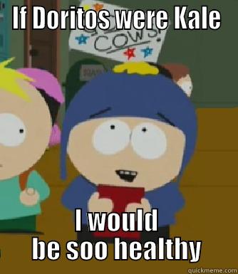 healthy choices - IF DORITOS WERE KALE I WOULD BE SOO HEALTHY Craig - I would be so happy